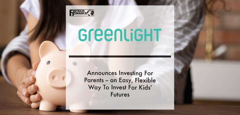 Greenlight Announces Investing For Parents -- an Easy, Flexible Way To Invest For Kids' Futures | Fintech Finance