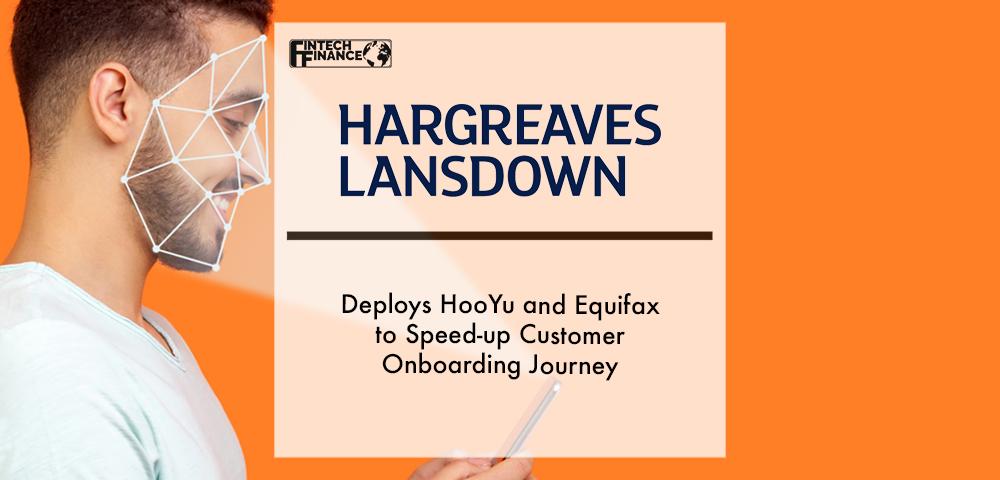 Hargreaves Lansdown deploys HooYu and Equifax to speed-up customer onboarding journey | Fintech Finance