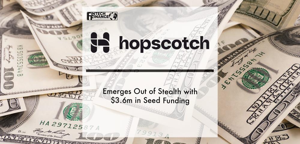 Hopscotch Emerges Out of Stealth with $3.6m in Seed Funding | Fintech Finance