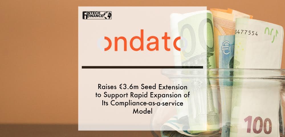 Ondato raises €3.6M seed extension to support rapid expansion of its Compliance-as-a-Service model | Fintech Finance