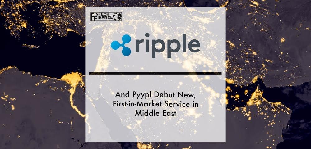Ripple and Pyypl debut new, first-in-market service in Middle East | Fintech Finance