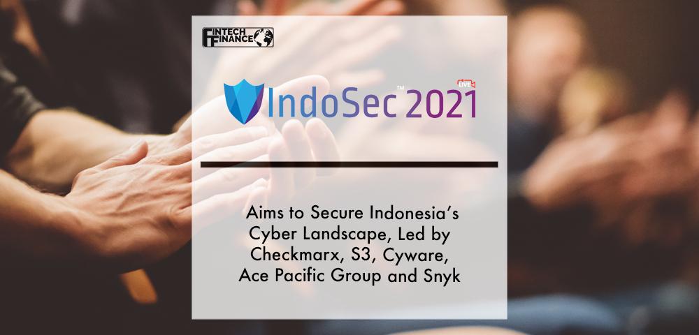 IndoSec 2021 aims to secure Indonesia’s cyber landscape, led by Checkmarx, S3, Cyware, ACE Pacific Group and Snyk | Fintech Finance