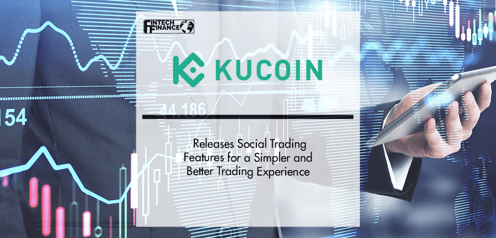 KuCoin Releases Social Trading Features for a Simpler and Better Trading Experience | Fintech Finance