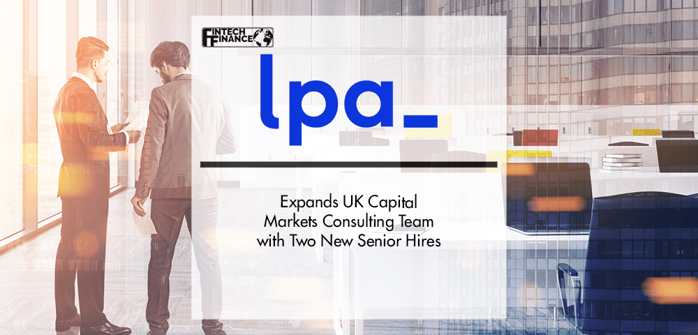 LPA expands UK Capital Markets Consulting Team with Two New Senior Hires | Fintech Finance