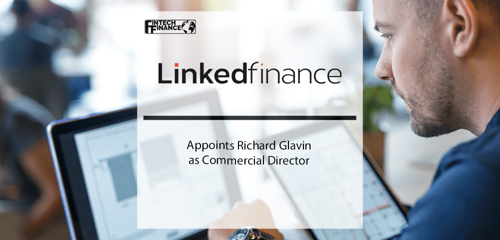 Linked Finance Appoints Richard Glavin as Commercial Director | Fintech Finance