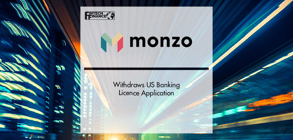 Monzo Withdraws US Banking Licence Application | Fintech Finance