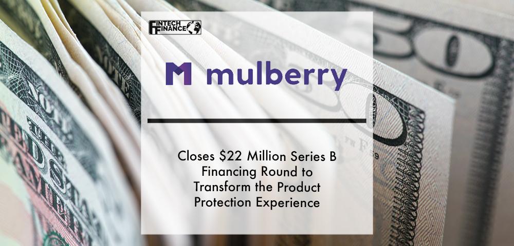 Mulberry Closes $22 Million Series B Financing Round to Transform the Product Protection Experience for Shoppers and Retailers | Fintech Finance