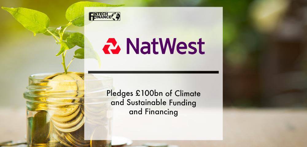 Natwest Pledges £100bn of Climate and Sustainable Funding and Financing | Fintech Finance