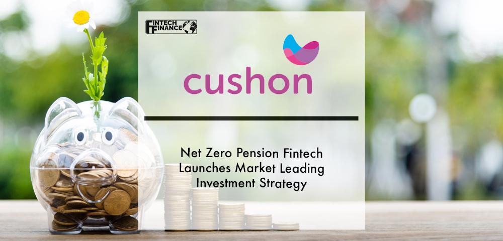 Net zero pension fintech Cushon launches market leading investment strategy with the largest allocation to private markets in UK Master Trust sector | Fintech Finance