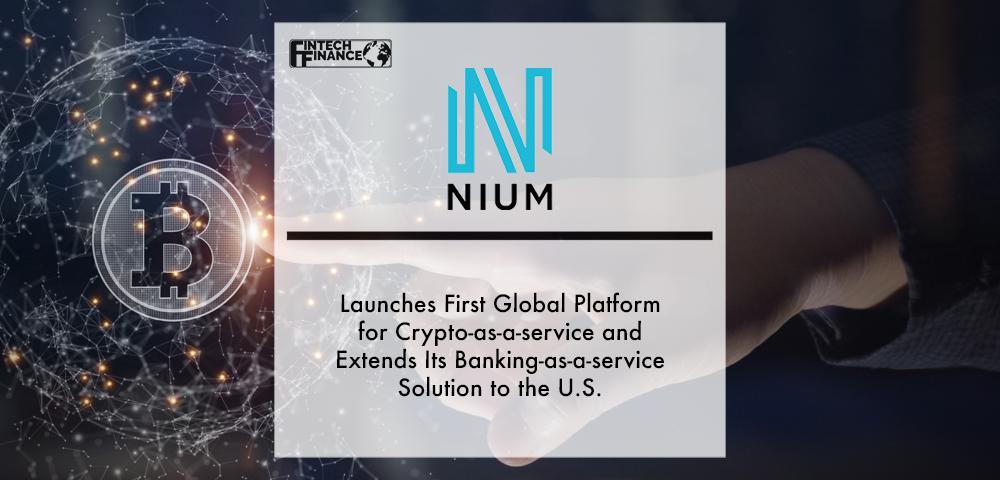 Nium launches first global platform for Crypto-as-a-Service and extends its Banking-as-a-Service Solution to the U.S. | Fintech Finance