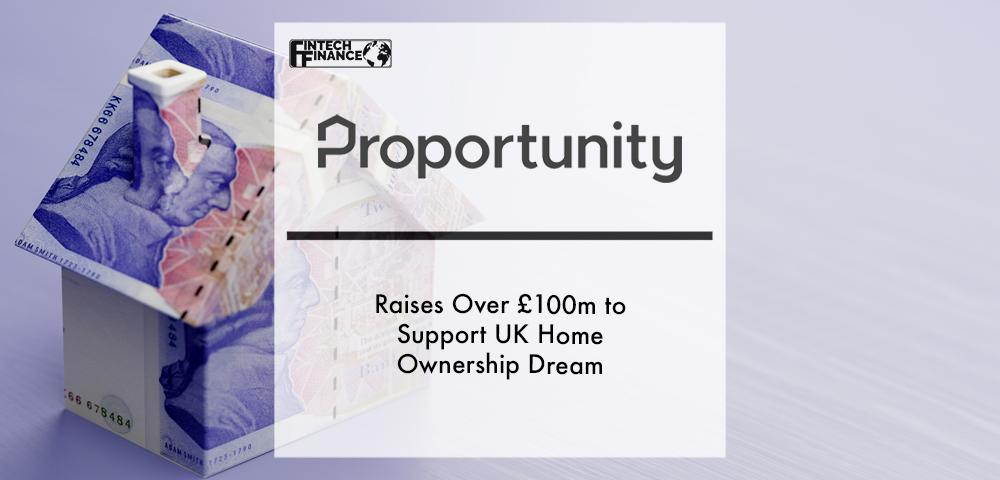 Proportunity raises over £100m to support UK home ownership dream | Fintech Finance