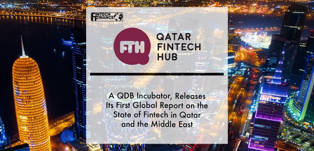 Qatar FinTech Hub, a QDB Incubator, Releases its First Global Report on the State of FinTech in Qatar and the Middle East | Fintech Finance