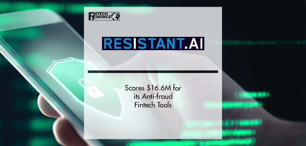 Resistant AI scores $16.6M for its Anti-fraud Fintech Tools | Fintech Finance