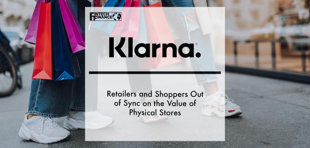 Retailers and shoppers out of sync on the value of physical stores, Klarna warns | Fintech Finance