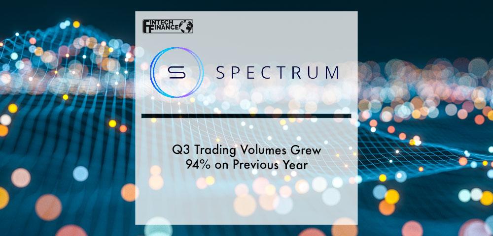 Spectrum Markets: Q3 trading volumes grew 94% on previous year | Fintech Finance