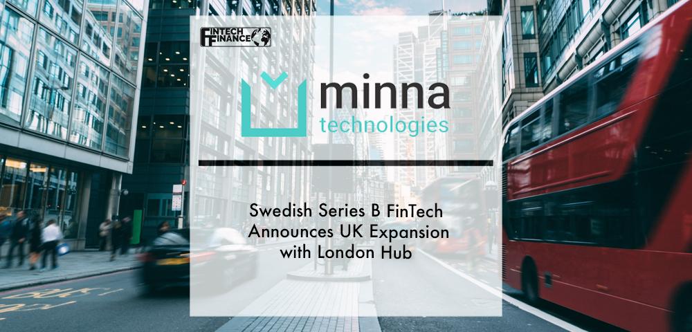 Swedish Series B FinTech Minna Technologies Announces UK Expansion with London Hub | Fintech Finance