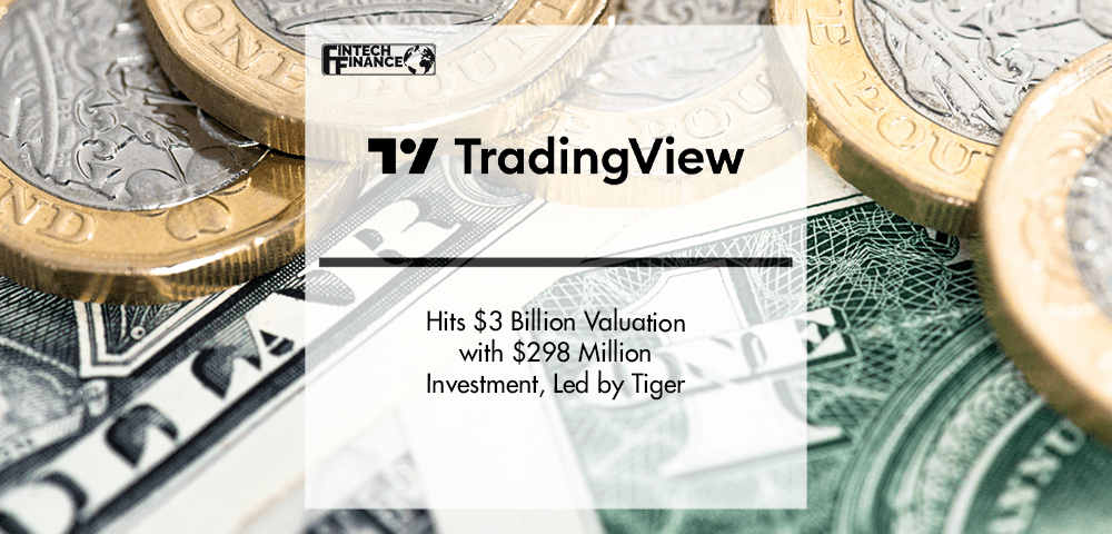 TradingView Hits $3 Billion Valuation with $298 Million Investment, Led by Tiger | Fintech Finance