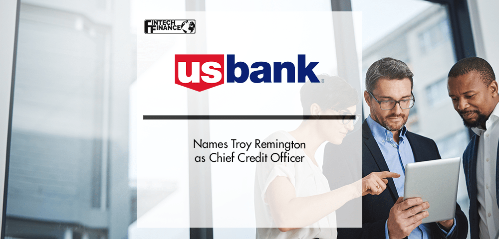 U.S. Bank Names Troy Remington as Chief Credit Officer | Fintech Finance