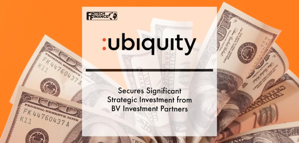 Ubiquity Secures Significant Strategic Investment from BV Investment Partners | Fintech Finance