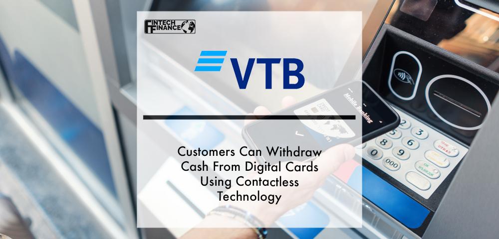 VTB customers can withdraw cash from digital cards using contactless technology | Fintech Finance