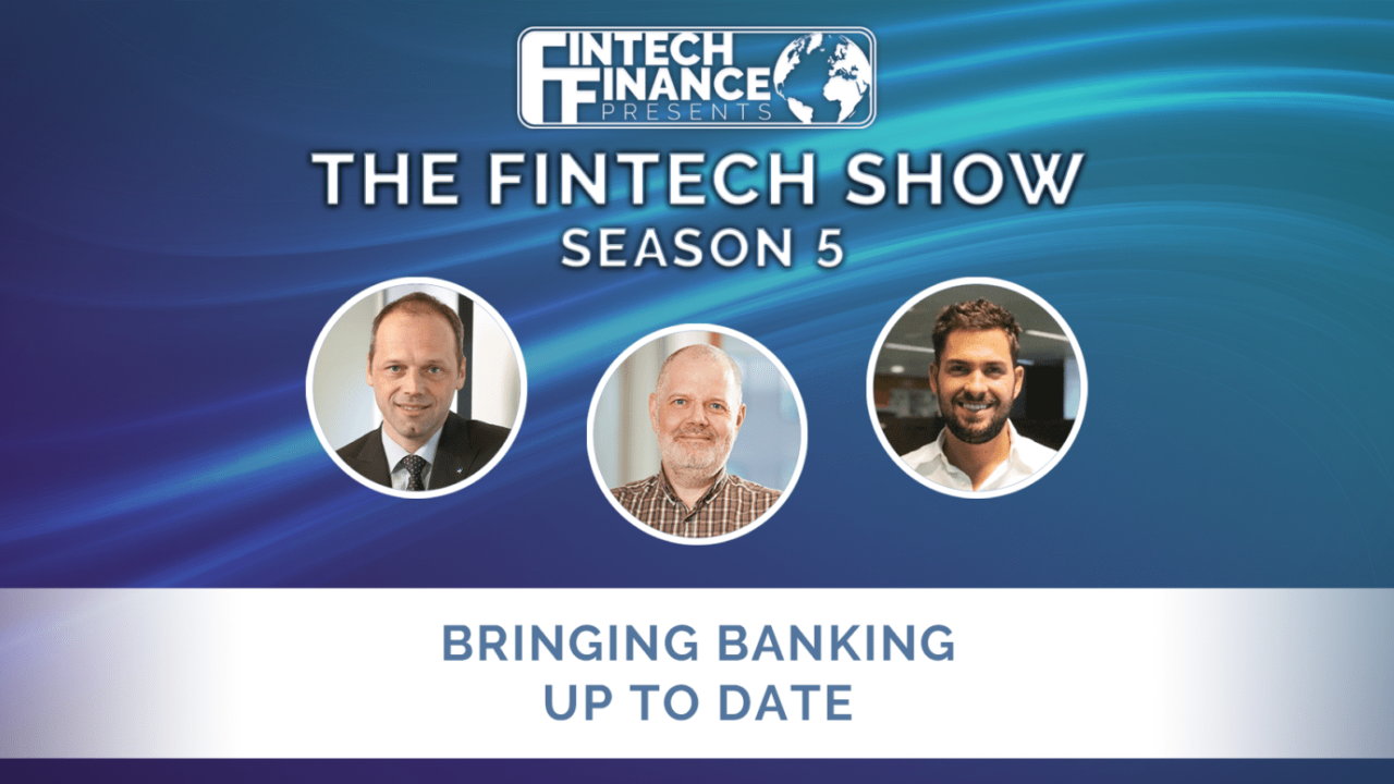Fintech Finance Presents: The Fintech Show 5.04 - Bringing Banking up to Date | Fintech Finance