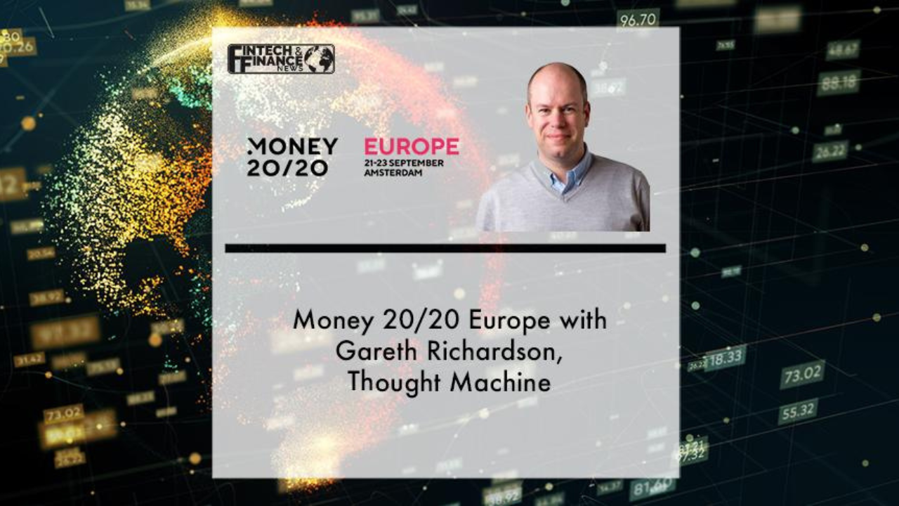 Money 20/20 Europe with Gareth Richardson, Thought Machine | Fintech Finance