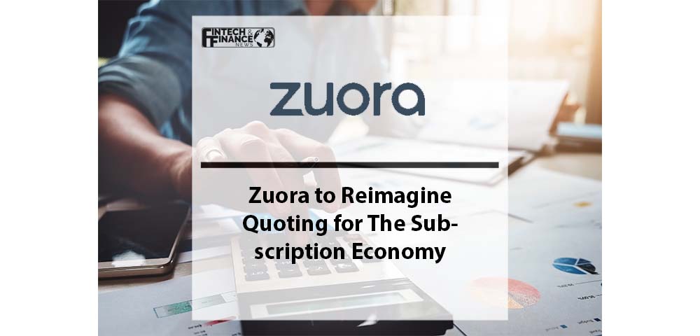 Zuora to Reimagine Quoting for The Subscription Economy | Fintech Finance