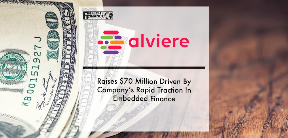 Alviere, Raises $70 Million Driven By Company’s Rapid Traction In Embedded Finance | Fintech Finance