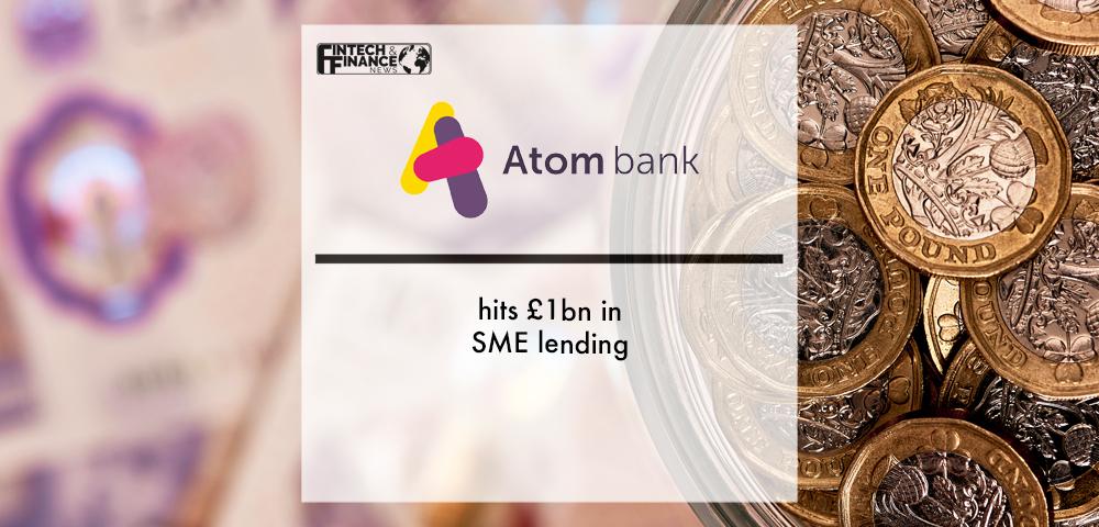 Atom bank hits £1bn in SME lending | Fintech Finance