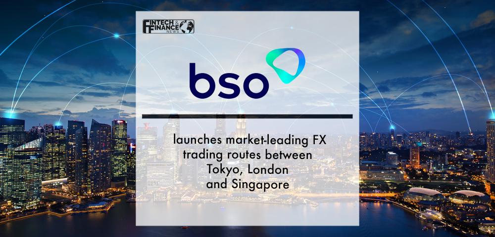 BSO launches market-leading FX trading routes between Tokyo, London and Singapore | Fintech Finance