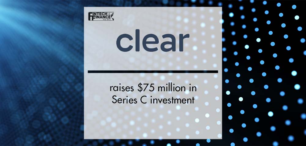 Clear raises $75 million in Series C investment | Fintech Finance