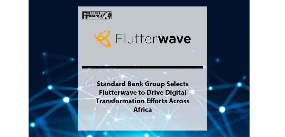 Standard Bank Group Selects Flutterwave to Drive Digital Transformation Efforts Across Africa | Fintech Finance