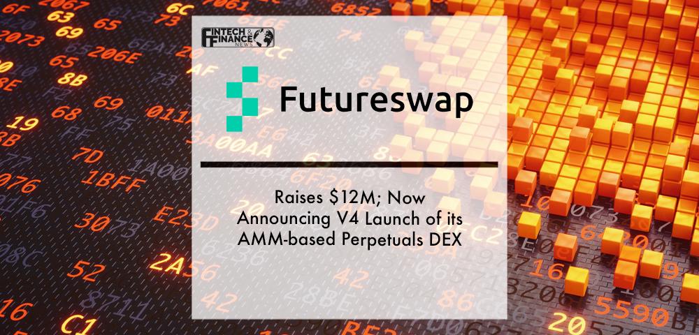 Futureswap Raises $12M; Now Announcing V4 Launch of its AMM-based Perpetuals DEX | Fintech Finance