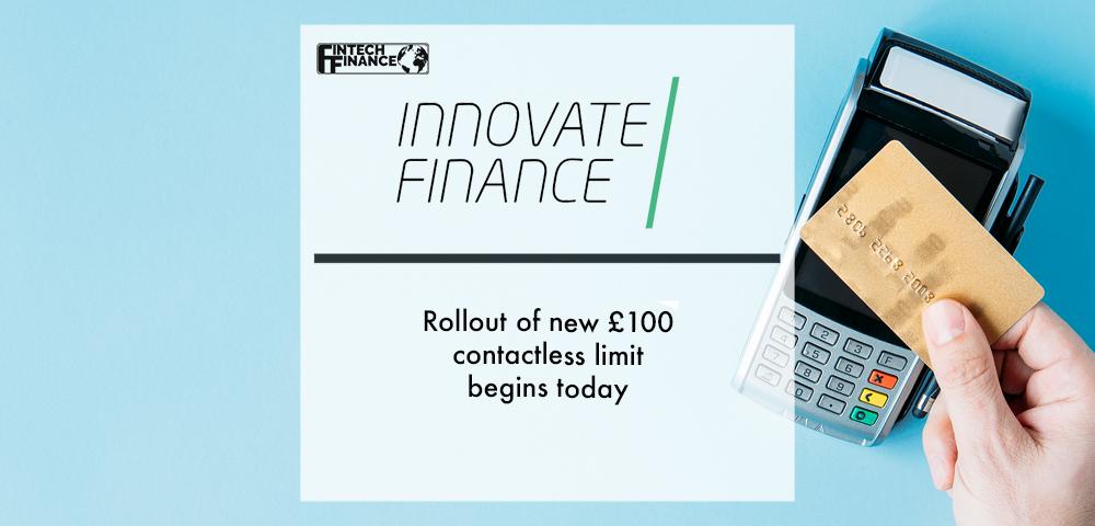Rollout of new £100 contactless limit begins today | Fintech Finance