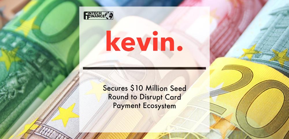 kevin. Secures $10 Million Seed Round to Disrupt Card Payment Ecosystem | Fintech Finance