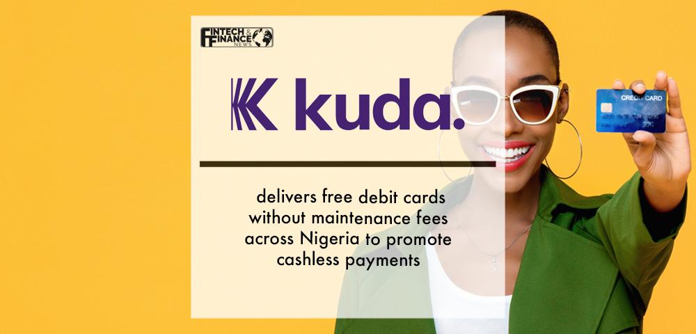 Kuda delivers free debit cards without maintenance fees across Nigeria to promote cashless payments | Fintech Finance