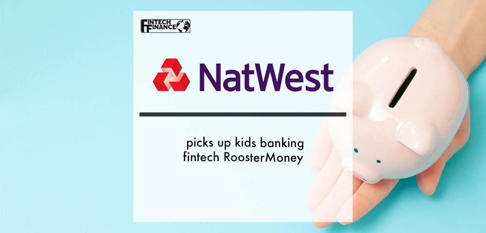 NatWest picks up kids banking fintech RoosterMoney | Fintech Finance