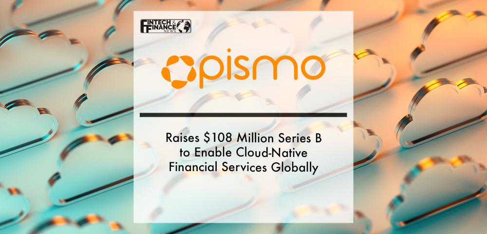Pismo Raises $108 Million Series B to Enable Cloud-Native Financial Services Globally | Fintech Finance