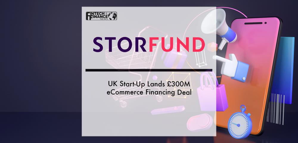 UK Start-Up Storfund Lands £300M eCommerce Financing Deal | Fintech Finance