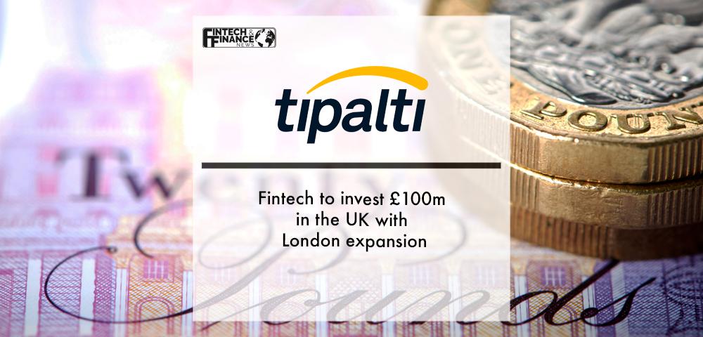 Fintech Tipalti to invest £100m in the UK with London expansion | Fintech Finance