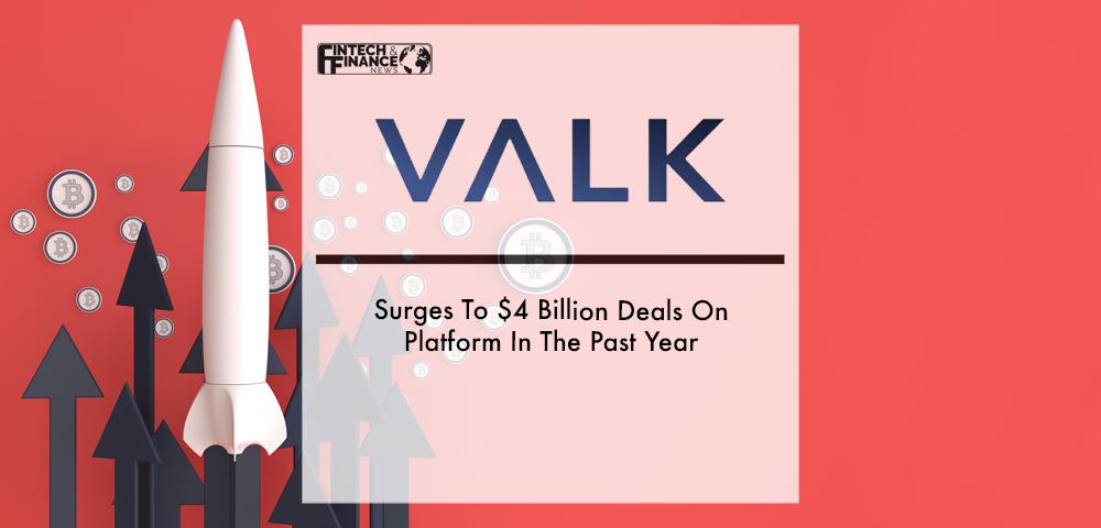 Valk Surges To $4 Billion Deals On Platform In The Past Year | Fintech Finance