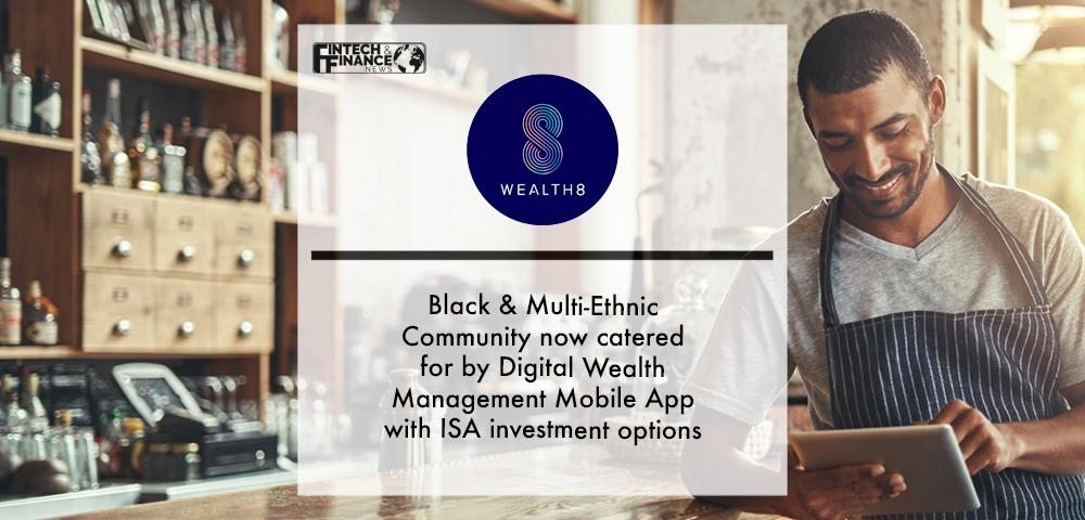 Black & Multi-Ethnic Community now catered for by Wealth8’s Digital Wealth Management Mobile App with ISA investment options | Fintech Finance
