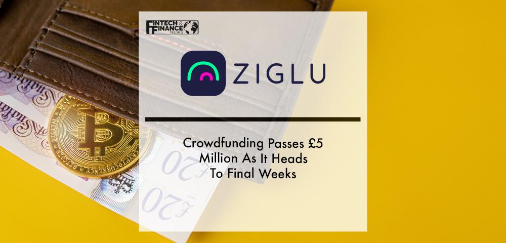 UK-based banking, exchange and investment app Ziglu has passed £5 million in investment on the 18th day of its crowdfund campaign on Seedrs, the leading crowdfunding platform | Fintech Finance