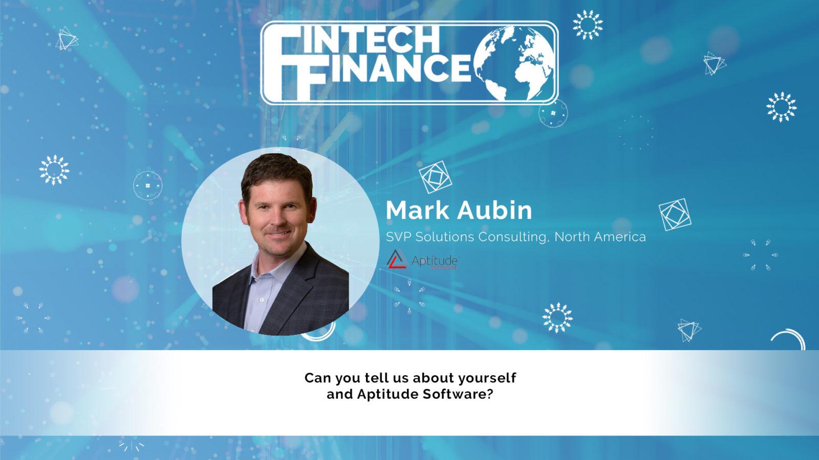 Mark Aubin, Aptitude Software - Can you tell us about yourself and Aptitude Software? | Fintech Finance