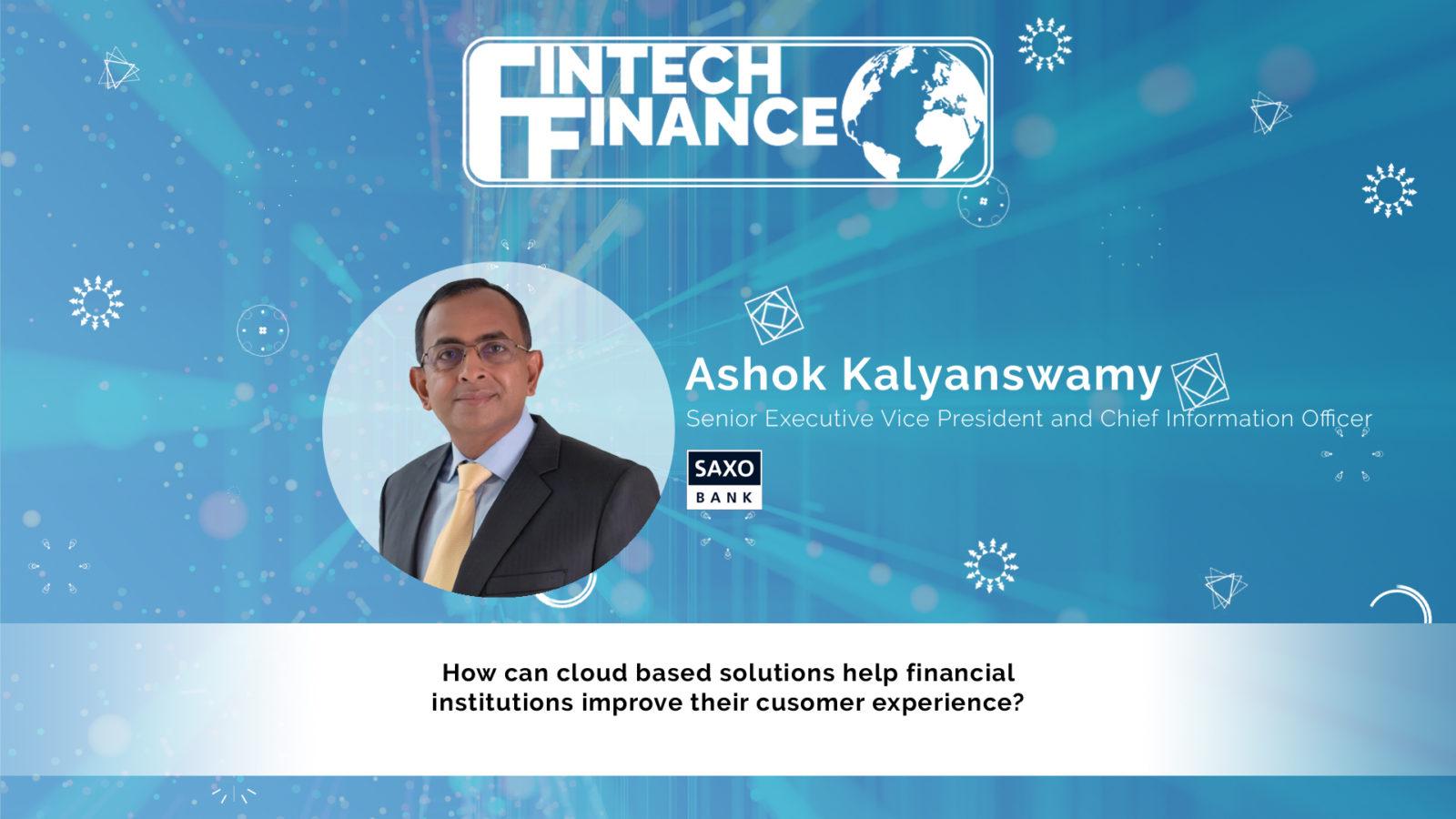 Ashok Kalyanswamy, Saxo Bank - How can cloud based solutions help FI's improve their CX? | Fintech Finance