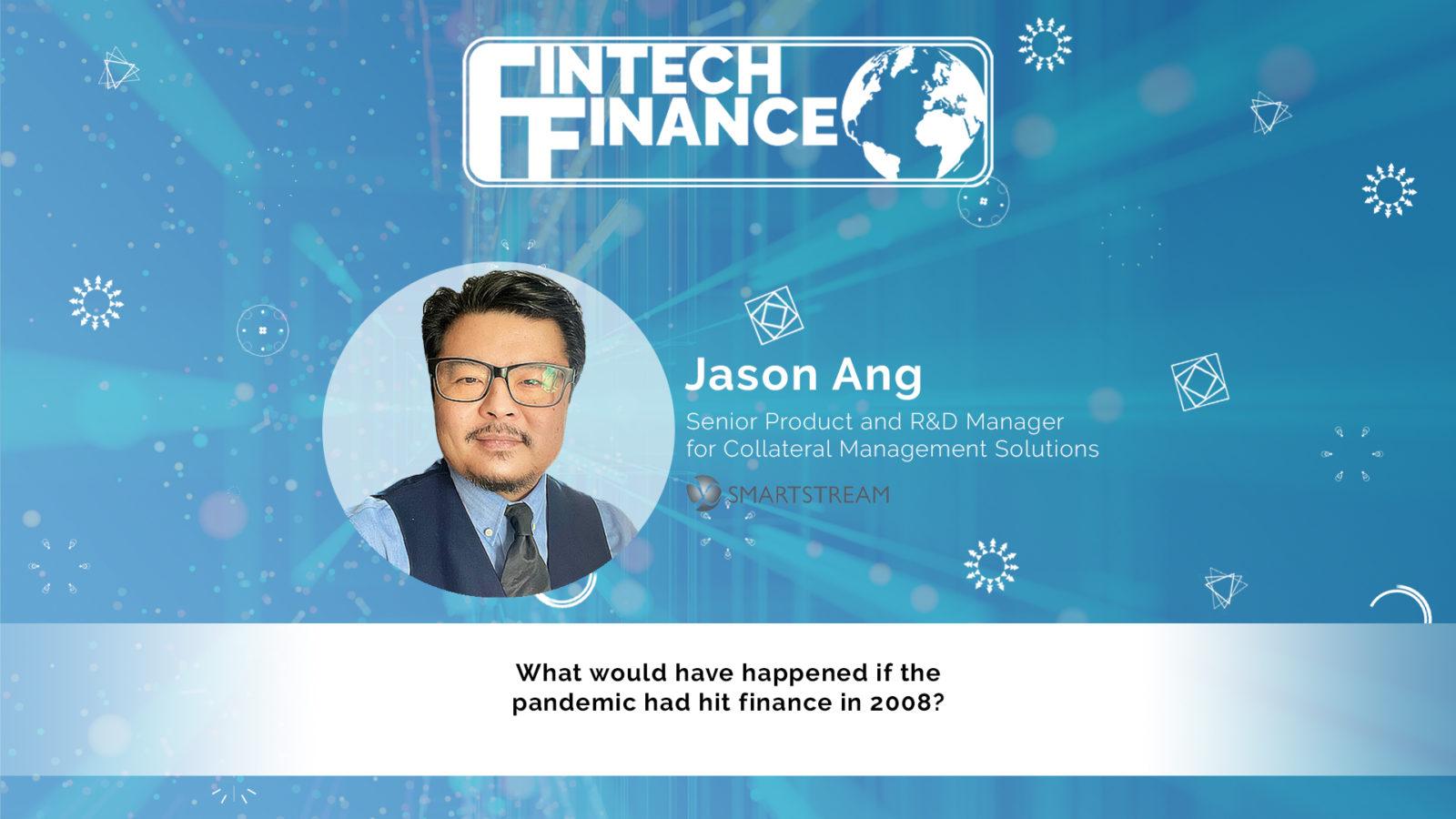 Jason Ang, SmartStream - What would have happened if the pandemic had hit finance in 2008? | Fintech Finance