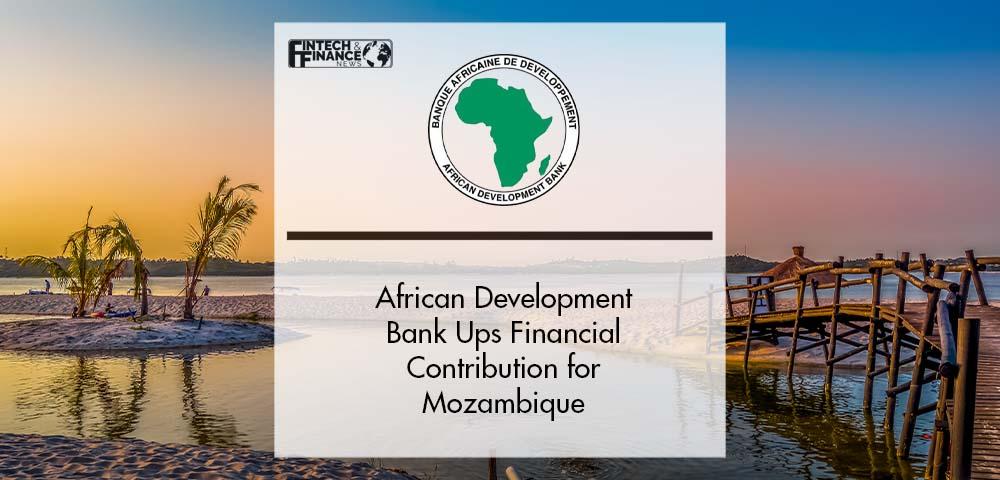 African Development Bank Ups Financial Contribution for Mozambique | Fintech Finance