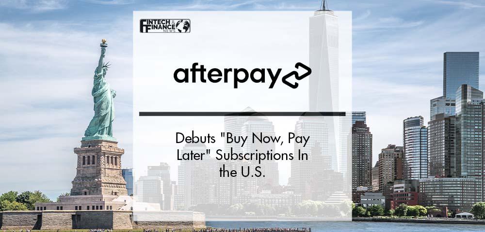 Afterpay Debuts "Buy Now, Pay Later" Subscriptions In the U.S. | Fintech Finance