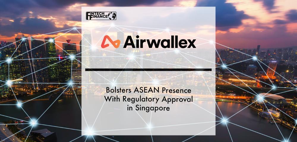Airwallex bolsters ASEAN presence with regulatory approval in Singapore | Fintech Finance
