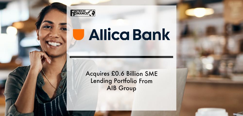 Allica Bank acquires £0.6 billion SME lending portfolio from AIB Group | Fintech Finance